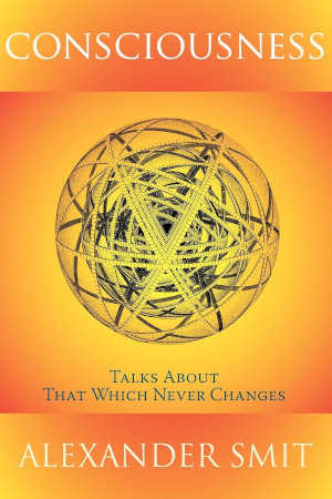 Consciousness: Talks About That Which Never Changes